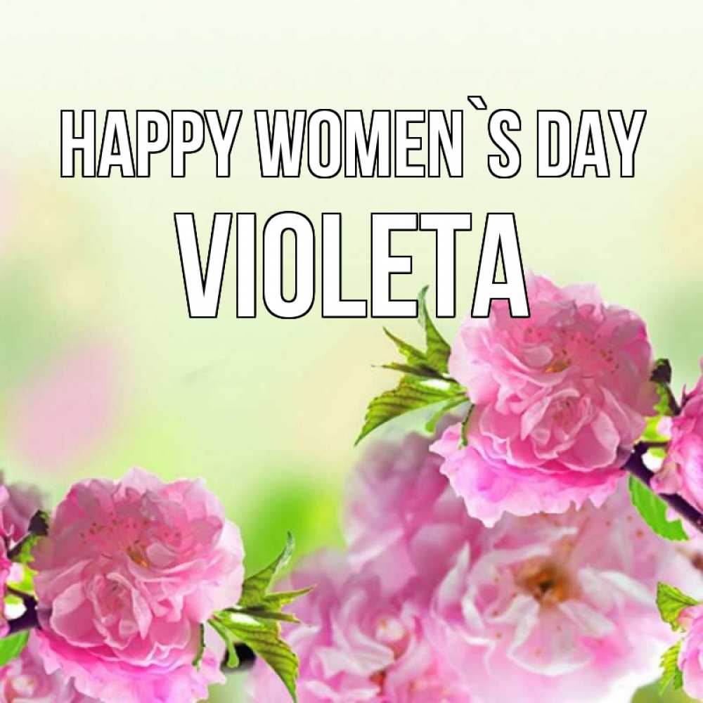 Greetings card с именем, Violeta happy women`s day цветы Greetings with text for free download 